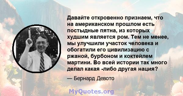 Давайте откровенно признаем, что на американском прошлом есть постыдные пятна, из которых худшим является ром. Тем не менее, мы улучшили участок человека и обогатили его цивилизацию с ржаной, бурбоном и коктейлем