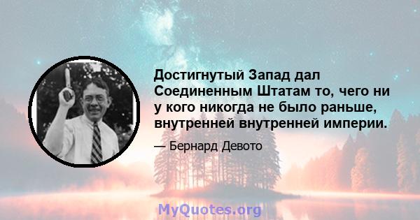 Достигнутый Запад дал Соединенным Штатам то, чего ни у кого никогда не было раньше, внутренней внутренней империи.