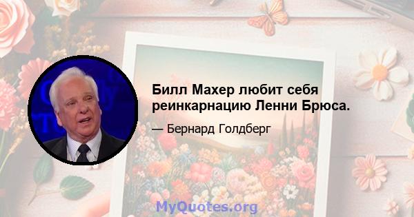 Билл Махер любит себя реинкарнацию Ленни Брюса.