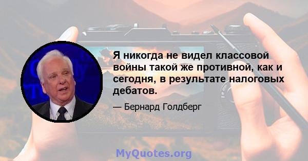 Я никогда не видел классовой войны такой же противной, как и сегодня, в результате налоговых дебатов.