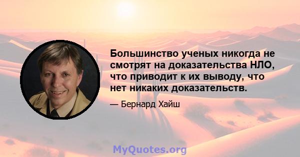 Большинство ученых никогда не смотрят на доказательства НЛО, что приводит к их выводу, что нет никаких доказательств.