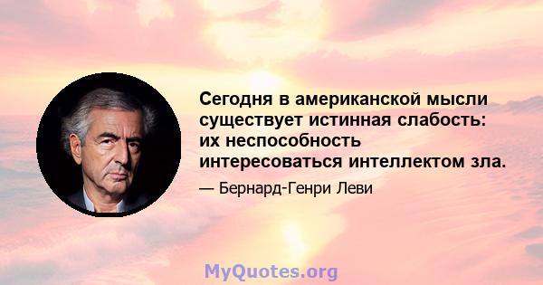 Сегодня в американской мысли существует истинная слабость: их неспособность интересоваться интеллектом зла.