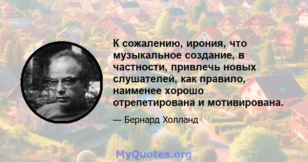 К сожалению, ирония, что музыкальное создание, в частности, привлечь новых слушателей, как правило, наименее хорошо отрепетирована и мотивирована.