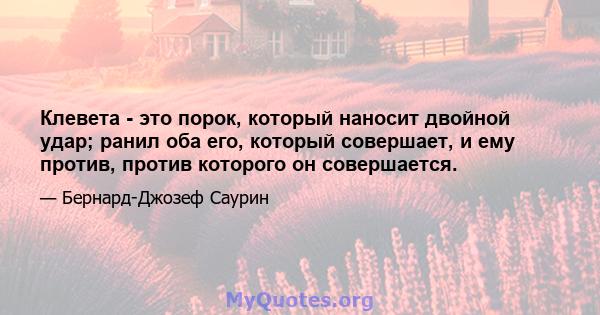 Клевета - это порок, который наносит двойной удар; ранил оба его, который совершает, и ему против, против которого он совершается.