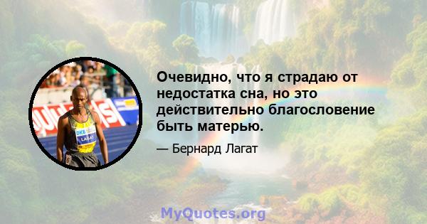 Очевидно, что я страдаю от недостатка сна, но это действительно благословение быть матерью.