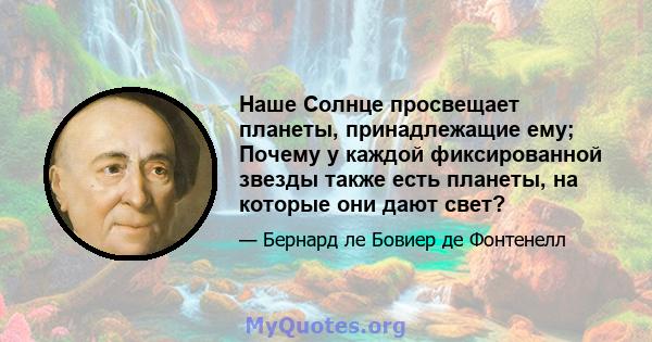 Наше Солнце просвещает планеты, принадлежащие ему; Почему у каждой фиксированной звезды также есть планеты, на которые они дают свет?