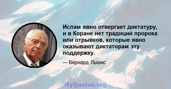 Ислам явно отвергает диктатуру, и в Коране нет традиций пророка или отрывков, которые явно оказывают диктаторам эту поддержку.