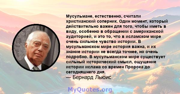 Мусульмане, естественно, считали христианский соперник. Один момент, который действительно важен для того, чтобы иметь в виду, особенно в обращении с американской аудиторией, и это то, что в исламском мире очень сильное 