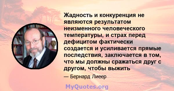 Жадность и конкуренция не являются результатом неизменного человеческого температуры, и страх перед дефицитом фактически создается и усиливается прямые последствия, заключается в том, что мы должны сражаться друг с