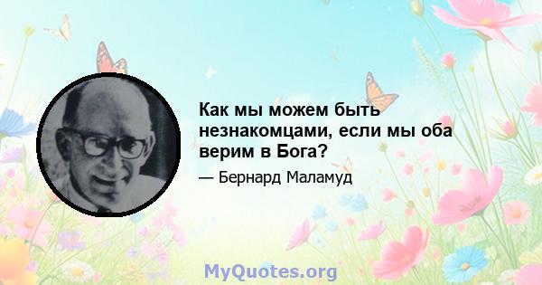 Как мы можем быть незнакомцами, если мы оба верим в Бога?