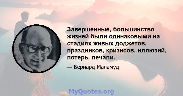 Завершенные, большинство жизней были одинаковыми на стадиях живых доджетов, праздников, кризисов, иллюзий, потерь, печали.