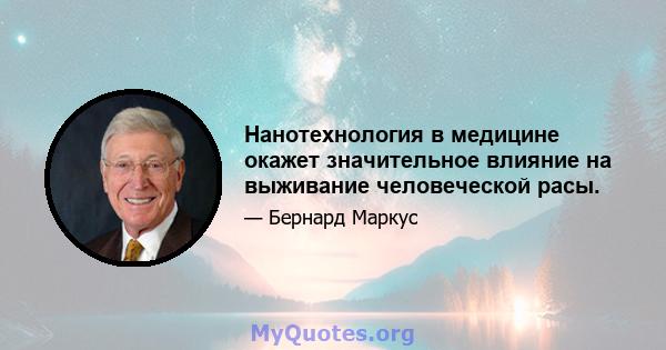 Нанотехнология в медицине окажет значительное влияние на выживание человеческой расы.