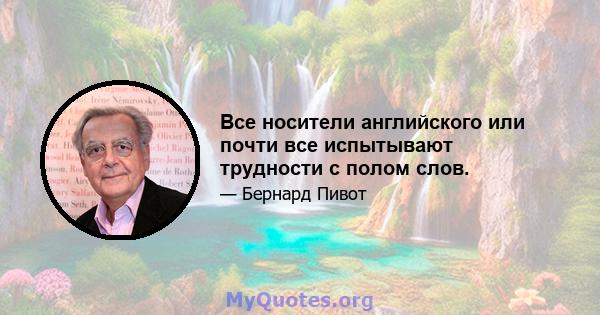 Все носители английского или почти все испытывают трудности с полом слов.