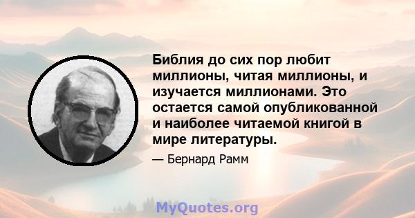 Библия до сих пор любит миллионы, читая миллионы, и изучается миллионами. Это остается самой опубликованной и наиболее читаемой книгой в мире литературы.