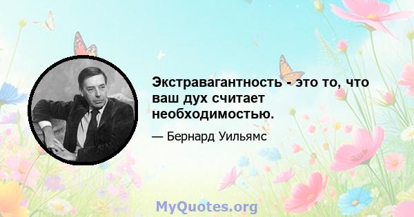 Экстравагантность - это то, что ваш дух считает необходимостью.