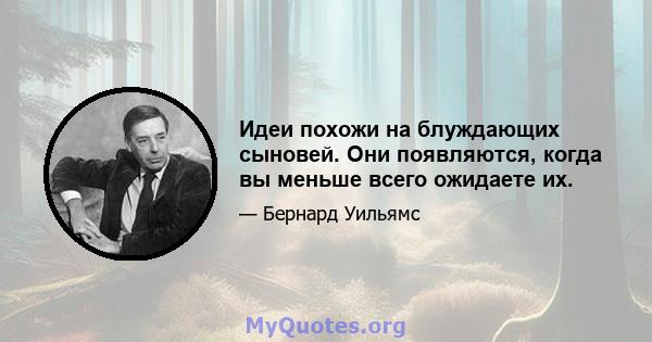 Идеи похожи на блуждающих сыновей. Они появляются, когда вы меньше всего ожидаете их.