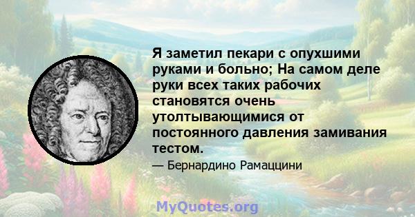 Я заметил пекари с опухшими руками и больно; На самом деле руки всех таких рабочих становятся очень утолтывающимися от постоянного давления замивания тестом.