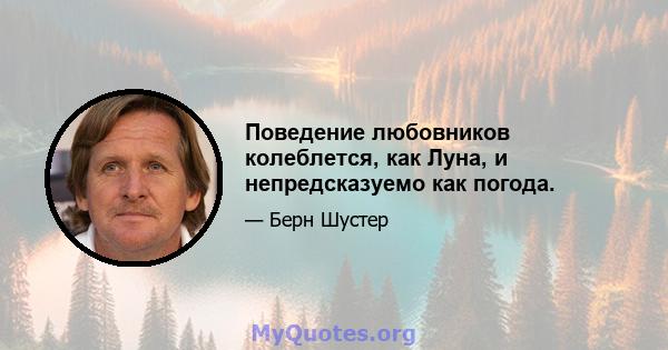 Поведение любовников колеблется, как Луна, и непредсказуемо как погода.