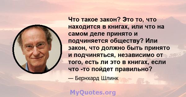 Что такое закон? Это то, что находится в книгах, или что на самом деле принято и подчиняется обществу? Или закон, что должно быть принято и подчиняться, независимо от того, есть ли это в книгах, если что -то пойдет