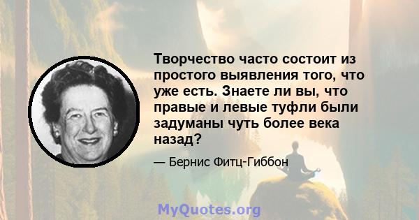 Творчество часто состоит из простого выявления того, что уже есть. Знаете ли вы, что правые и левые туфли были задуманы чуть более века назад?