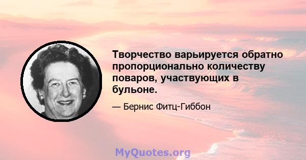 Творчество варьируется обратно пропорционально количеству поваров, участвующих в бульоне.