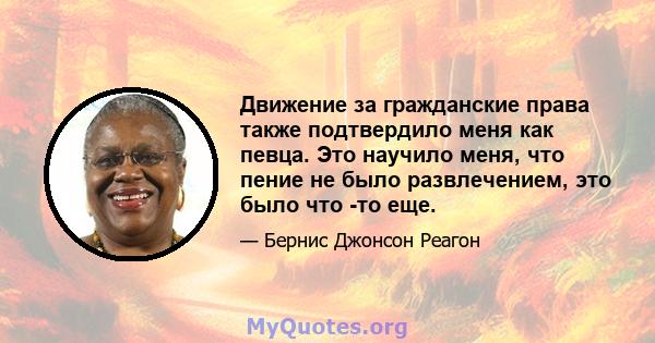 Движение за гражданские права также подтвердило меня как певца. Это научило меня, что пение не было развлечением, это было что -то еще.