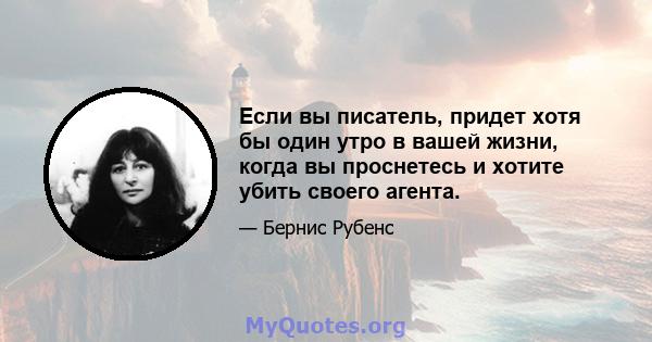 Если вы писатель, придет хотя бы один утро в вашей жизни, когда вы проснетесь и хотите убить своего агента.