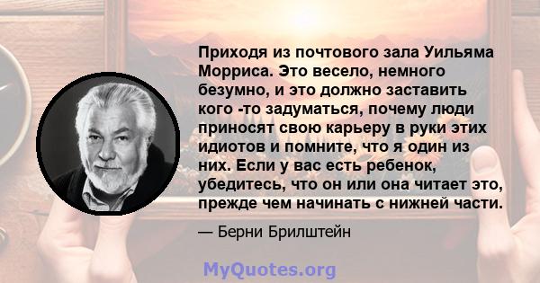 Приходя из почтового зала Уильяма Морриса. Это весело, немного безумно, и это должно заставить кого -то задуматься, почему люди приносят свою карьеру в руки этих идиотов и помните, что я один из них. Если у вас есть