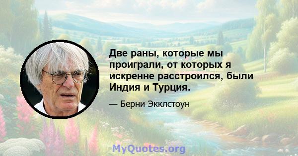 Две раны, которые мы проиграли, от которых я искренне расстроился, были Индия и Турция.