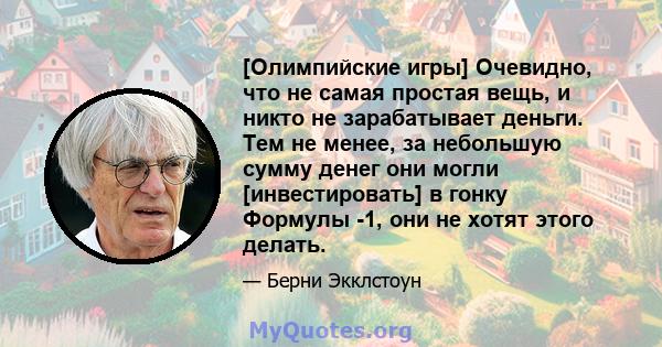 [Олимпийские игры] Очевидно, что не самая простая вещь, и никто не зарабатывает деньги. Тем не менее, за небольшую сумму денег они могли [инвестировать] в гонку Формулы -1, они не хотят этого делать.