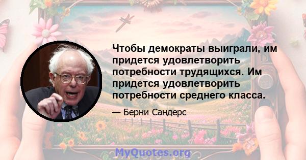 Чтобы демократы выиграли, им придется удовлетворить потребности трудящихся. Им придется удовлетворить потребности среднего класса.