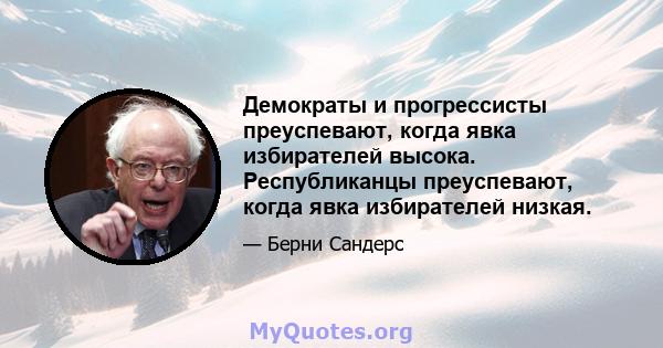 Демократы и прогрессисты преуспевают, когда явка избирателей высока. Республиканцы преуспевают, когда явка избирателей низкая.