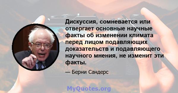 Дискуссия, сомневается или отвергает основные научные факты об изменении климата перед лицом подавляющих доказательств и подавляющего научного мнения, не изменит эти факты.