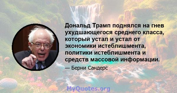 Дональд Трамп поднялся на гнев ухудшающегося среднего класса, который устал и устал от экономики истеблишмента, политики истеблишмента и средств массовой информации.