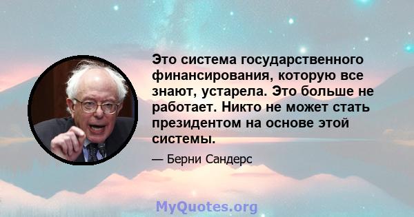 Это система государственного финансирования, которую все знают, устарела. Это больше не работает. Никто не может стать президентом на основе этой системы.