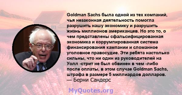 Goldman Sachs была одной из тех компаний, чья незаконная деятельность помогла разрушить нашу экономику и разрушить жизнь миллионов американцев. Но это то, о чем представлены сфальсифицированная экономика и