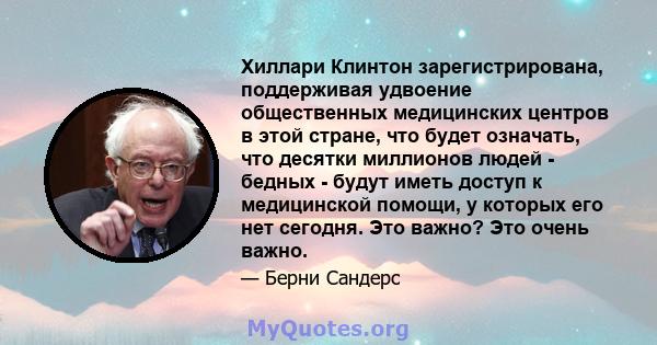 Хиллари Клинтон зарегистрирована, поддерживая удвоение общественных медицинских центров в этой стране, что будет означать, что десятки миллионов людей - бедных - будут иметь доступ к медицинской помощи, у которых его