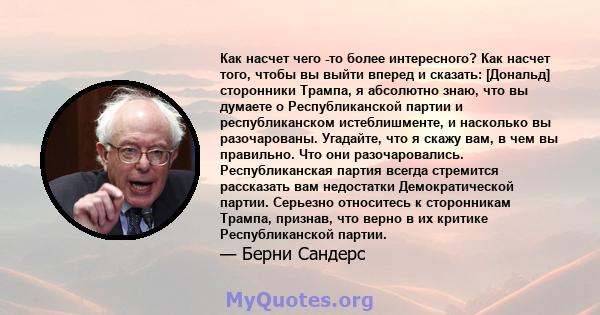 Как насчет чего -то более интересного? Как насчет того, чтобы вы выйти вперед и сказать: [Дональд] сторонники Трампа, я абсолютно знаю, что вы думаете о Республиканской партии и республиканском истеблишменте, и