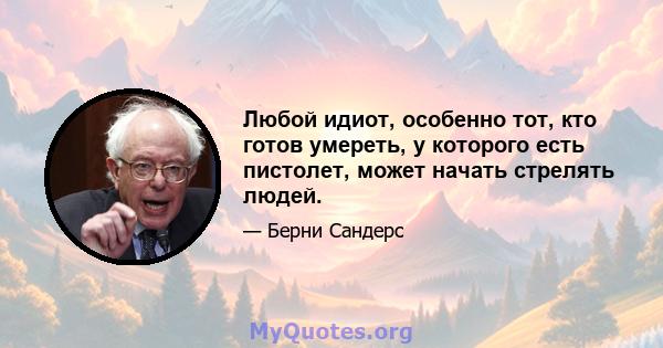 Любой идиот, особенно тот, кто готов умереть, у которого есть пистолет, может начать стрелять людей.