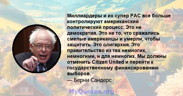 Миллиардеры и их супер PAC все больше контролируют американский политический процесс. Это не демократия. Это не то, что сражались смелые американцы и умерли, чтобы защитить. Это олигархия. Это правительство из тех