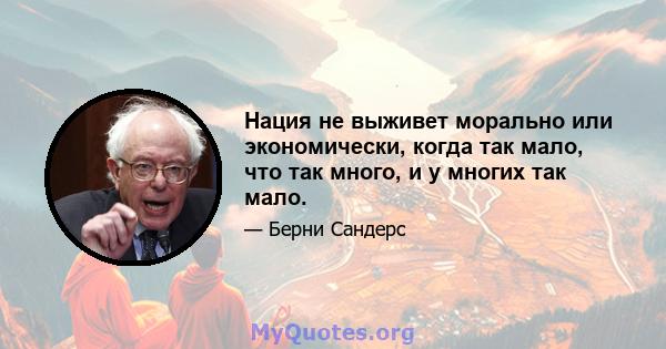 Нация не выживет морально или экономически, когда так мало, что так много, и у многих так мало.