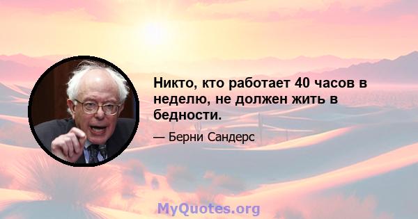 Никто, кто работает 40 часов в неделю, не должен жить в бедности.