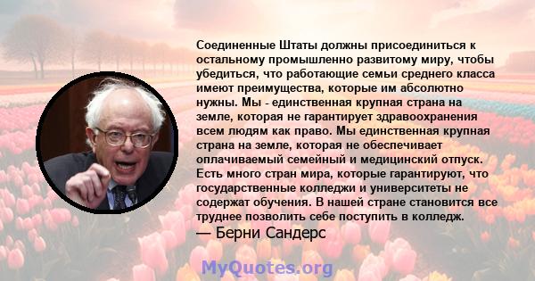 Соединенные Штаты должны присоединиться к остальному промышленно развитому миру, чтобы убедиться, что работающие семьи среднего класса имеют преимущества, которые им абсолютно нужны. Мы - единственная крупная страна на