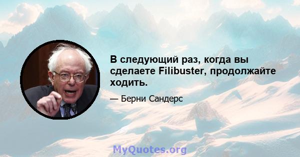 В следующий раз, когда вы сделаете Filibuster, продолжайте ходить.