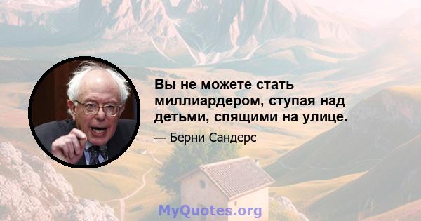 Вы не можете стать миллиардером, ступая над детьми, спящими на улице.