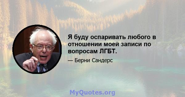 Я буду оспаривать любого в отношении моей записи по вопросам ЛГБТ.