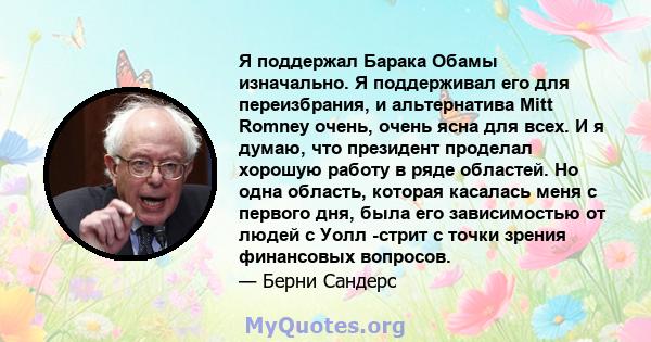 Я поддержал Барака Обамы изначально. Я поддерживал его для переизбрания, и альтернатива Mitt Romney очень, очень ясна для всех. И я думаю, что президент проделал хорошую работу в ряде областей. Но одна область, которая