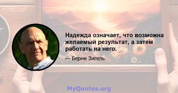 Надежда означает, что возможна желаемый результат, а затем работать на него.