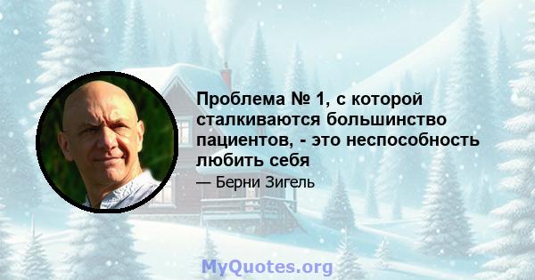 Проблема № 1, с которой сталкиваются большинство пациентов, - это неспособность любить себя