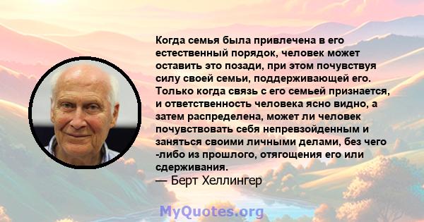 Когда семья была привлечена в его естественный порядок, человек может оставить это позади, при этом почувствуя силу своей семьи, поддерживающей его. Только когда связь с его семьей признается, и ответственность человека 